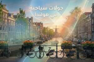 جولات سياحية في هولندا: تجربة أوروبية أنيقة تناسب العائلات الخليجية